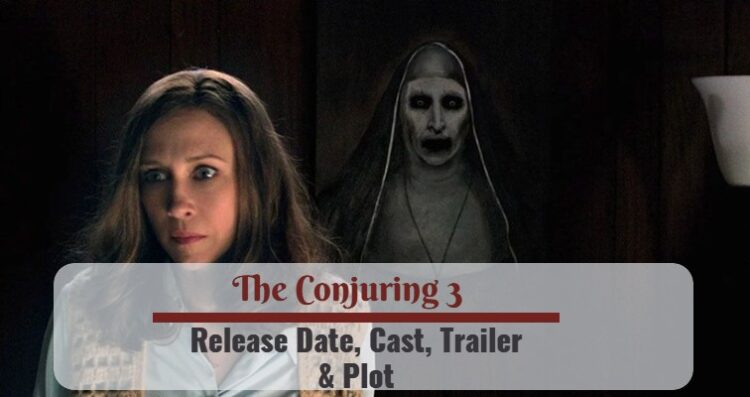 Conjuring 3 Date De Sortie En France The Conjuring 3 Release Date, Cast, Trailer & Plot | Nilsen Report