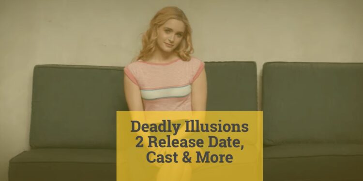 Deadly Illusions 2 Release Date, Cast & More
