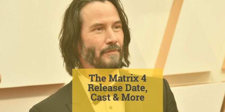 The Matrix 4 Release Date, Cast & More