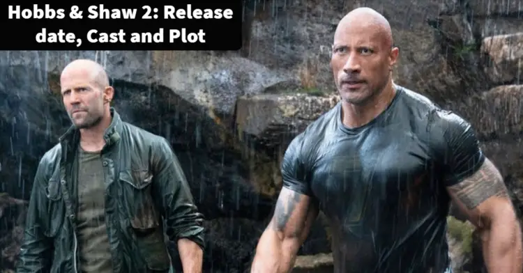 Hobbs & Shaw 2: Release date, Cast and Plot | Nilsen Report