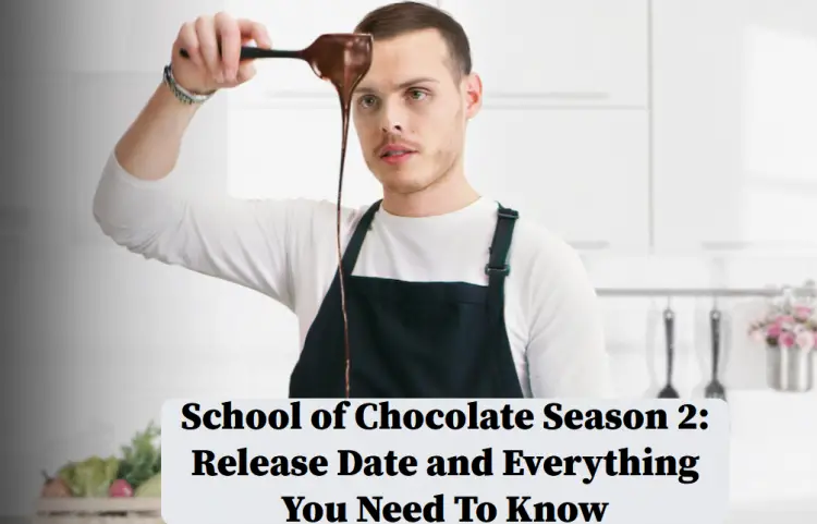 School Of Chocolate Season 2 Release Date And Everything You Need To Know Nilsen Report