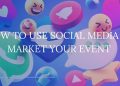 Unleashing the Power of Social Media for Event Marketing
