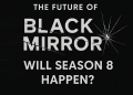 Is 'Black Mirror' Season 8 Coming? Everything We Know So Far