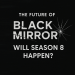 Is 'Black Mirror' Season 8 Coming? Everything We Know So Far