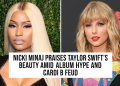 Nicki Minaj Praises Taylor Swift's Beauty Amid Album Hype and Cardi B Feud